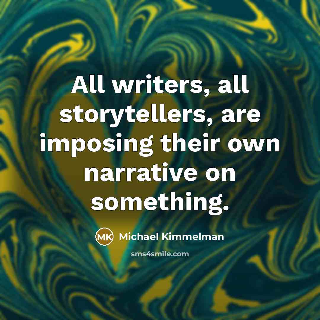 “All writers, all storytellers, are imposing their own narrative on something.” quote by Michael Kimmelman