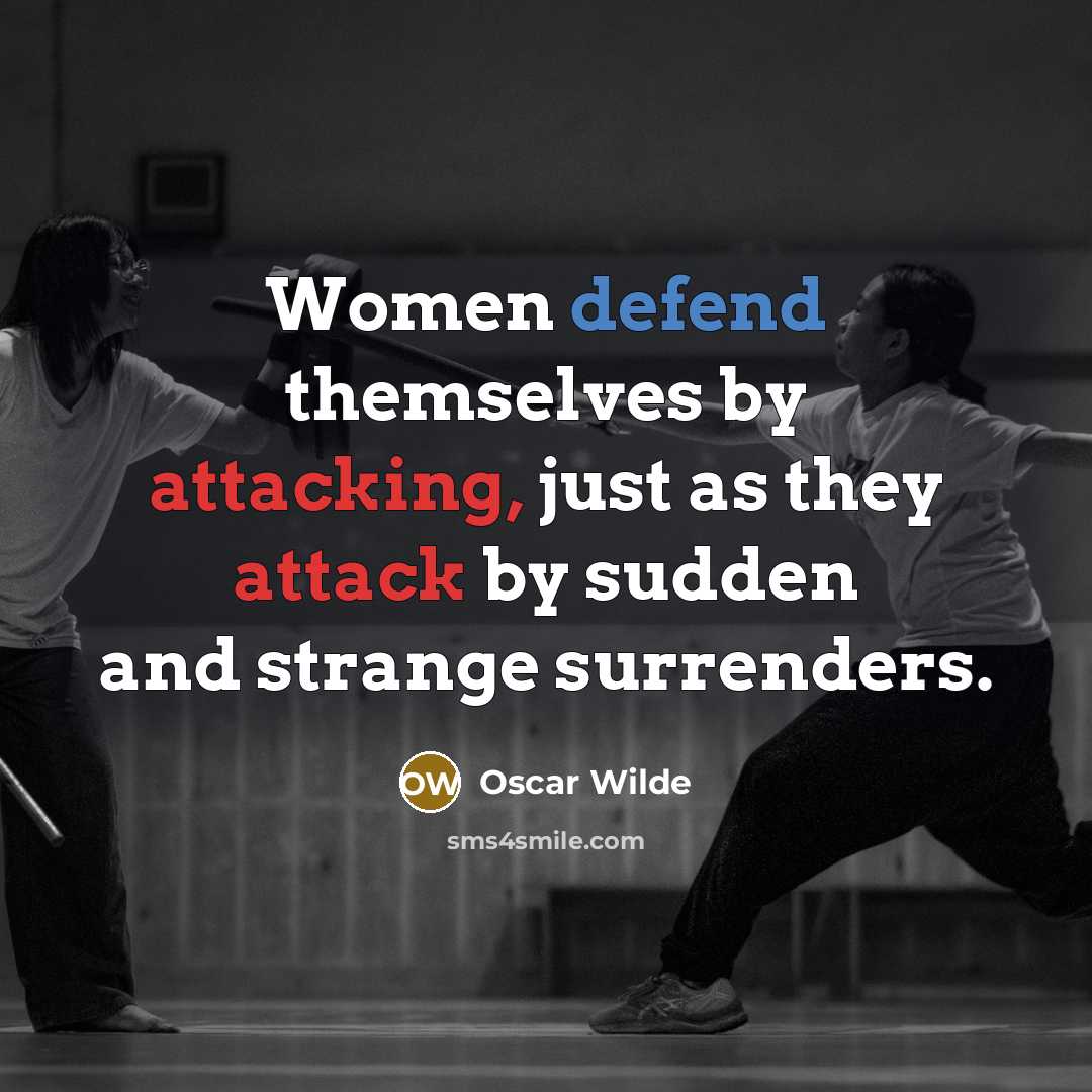 “Women defend themselves by attacking, just as they attack by sudden and strange surrenders.” quote by Oscar Wilde