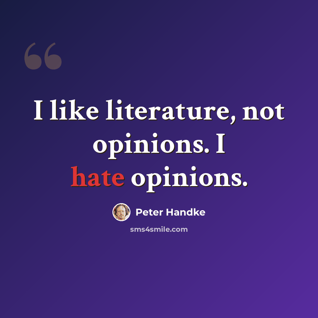 “I like literature, not opinions. I hate opinions.” quote by Peter Handke