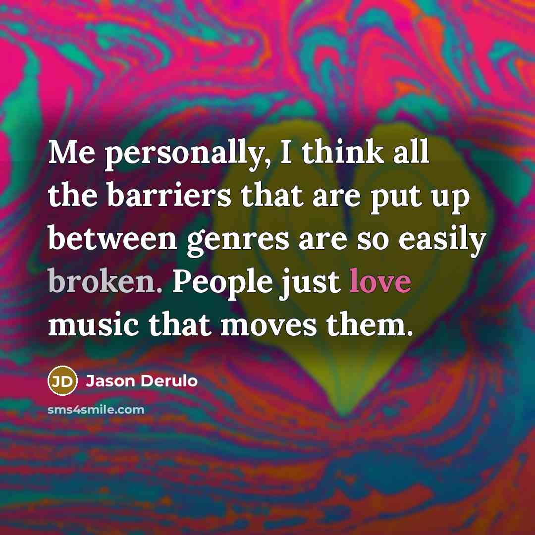 “Me personally, I think all the barriers that are put up between genres are so easily broken. People just love music that moves them.” quote by Jason Derulo