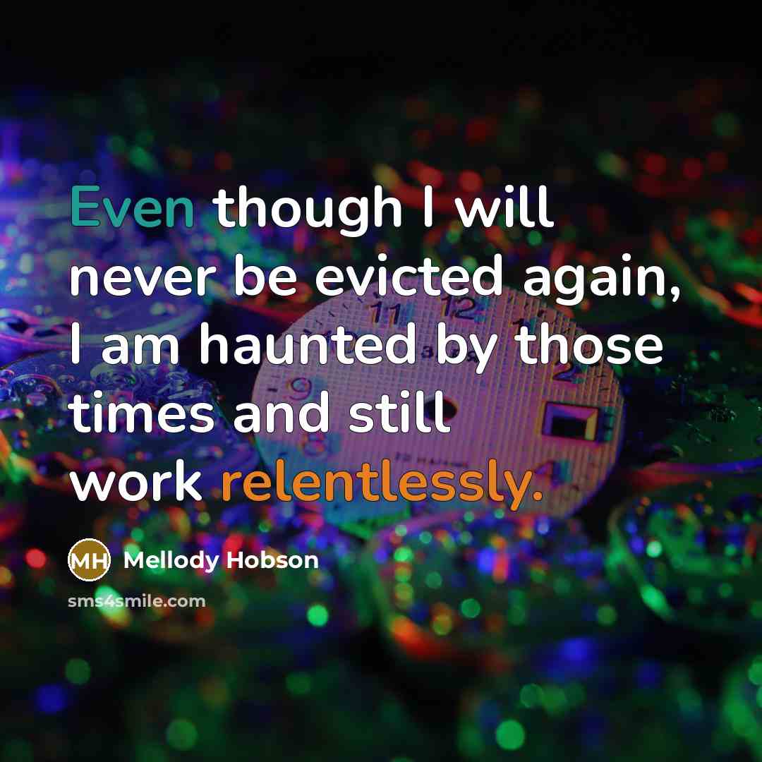 “Even though I will never be evicted again, I am haunted by those times and still work relentlessly.” quote by Mellody Hobson