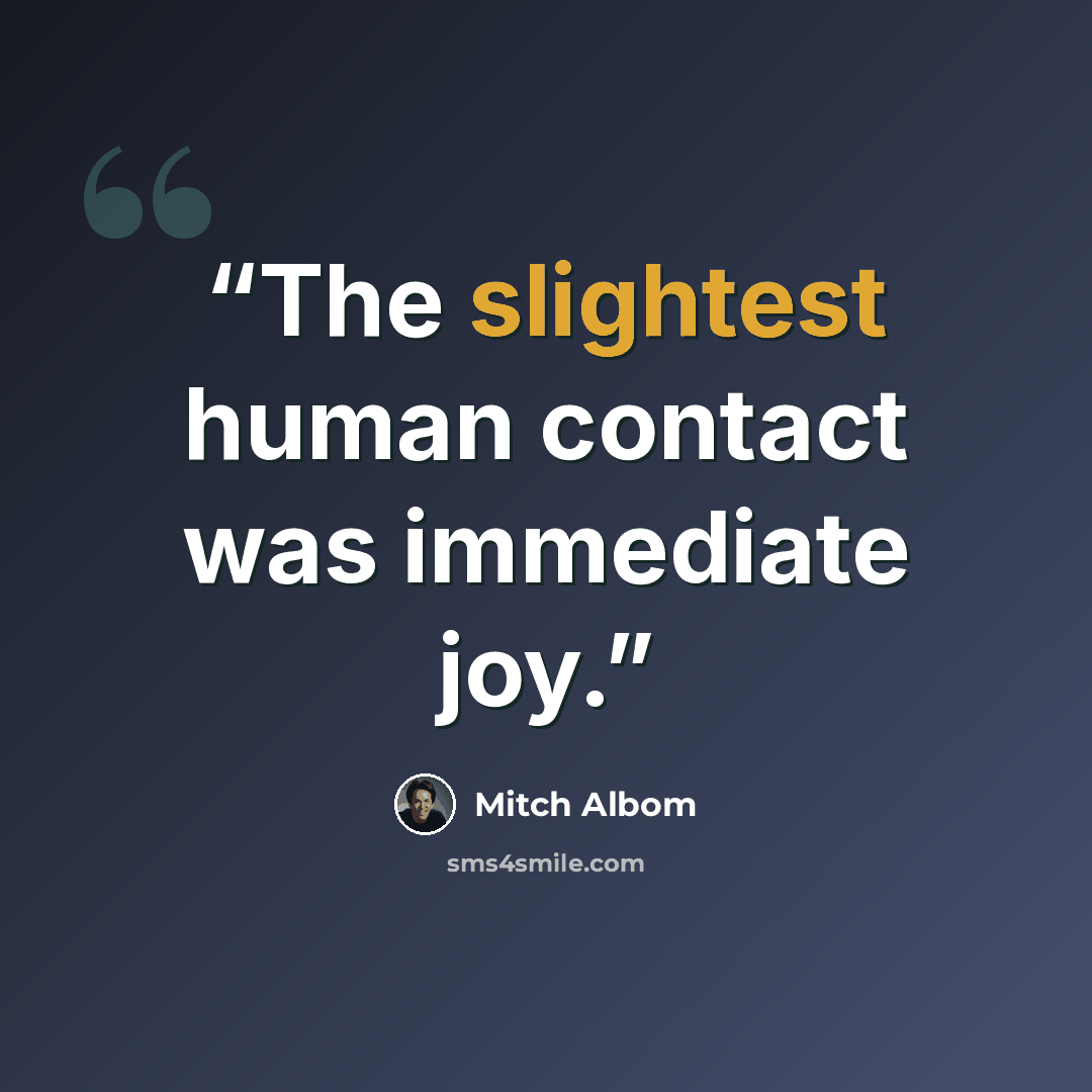 “The slightest human contact was immediate joy.” quote by Mitch Albom