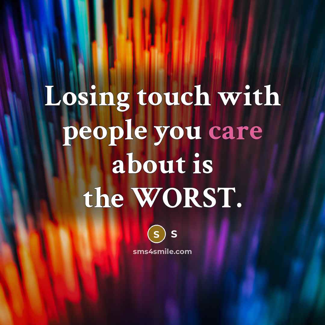 “Losing touch with people you care about is the WORST.” quote by S