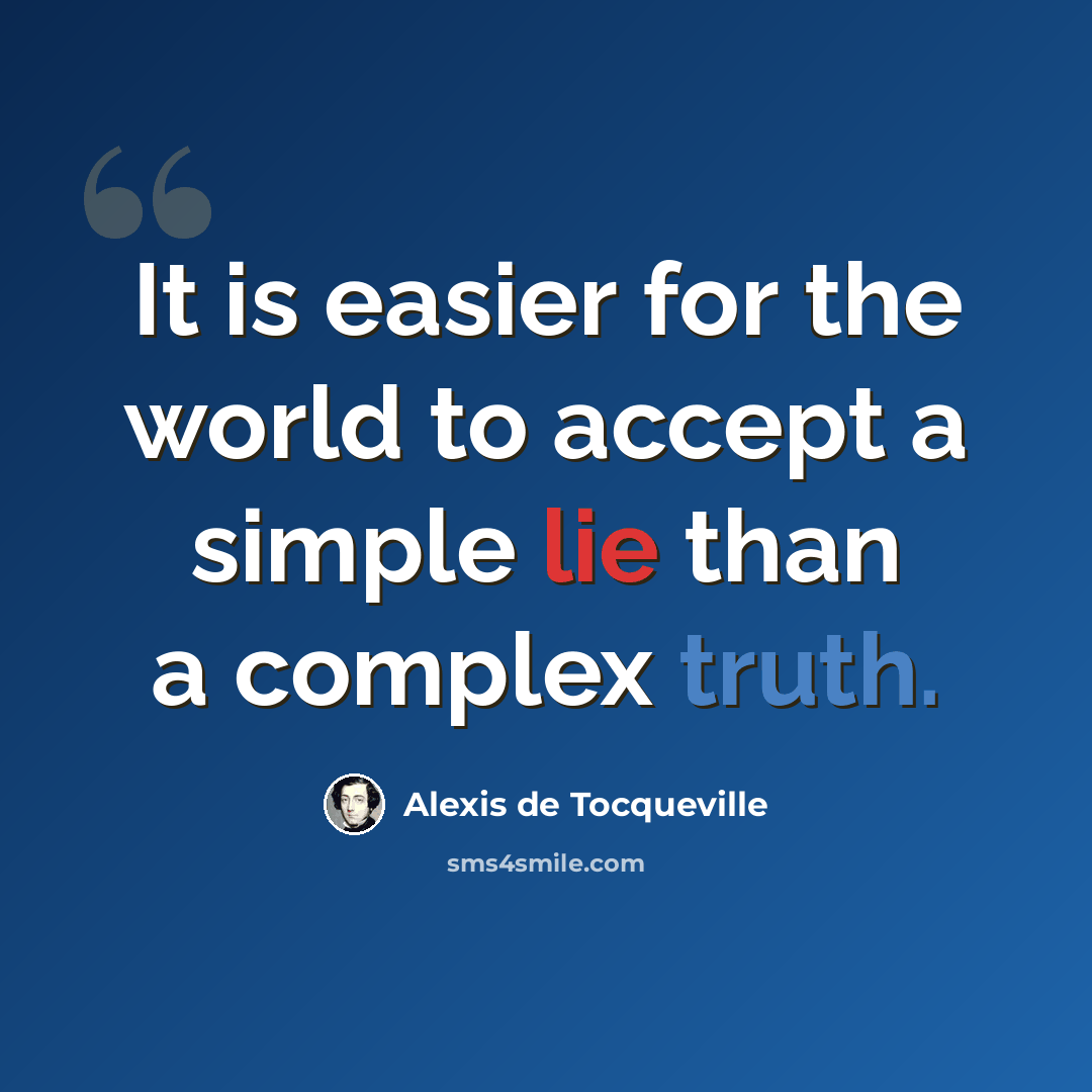 “It is easier for the world to accept a simple lie than a complex truth.” quote by Alexis de Tocqueville