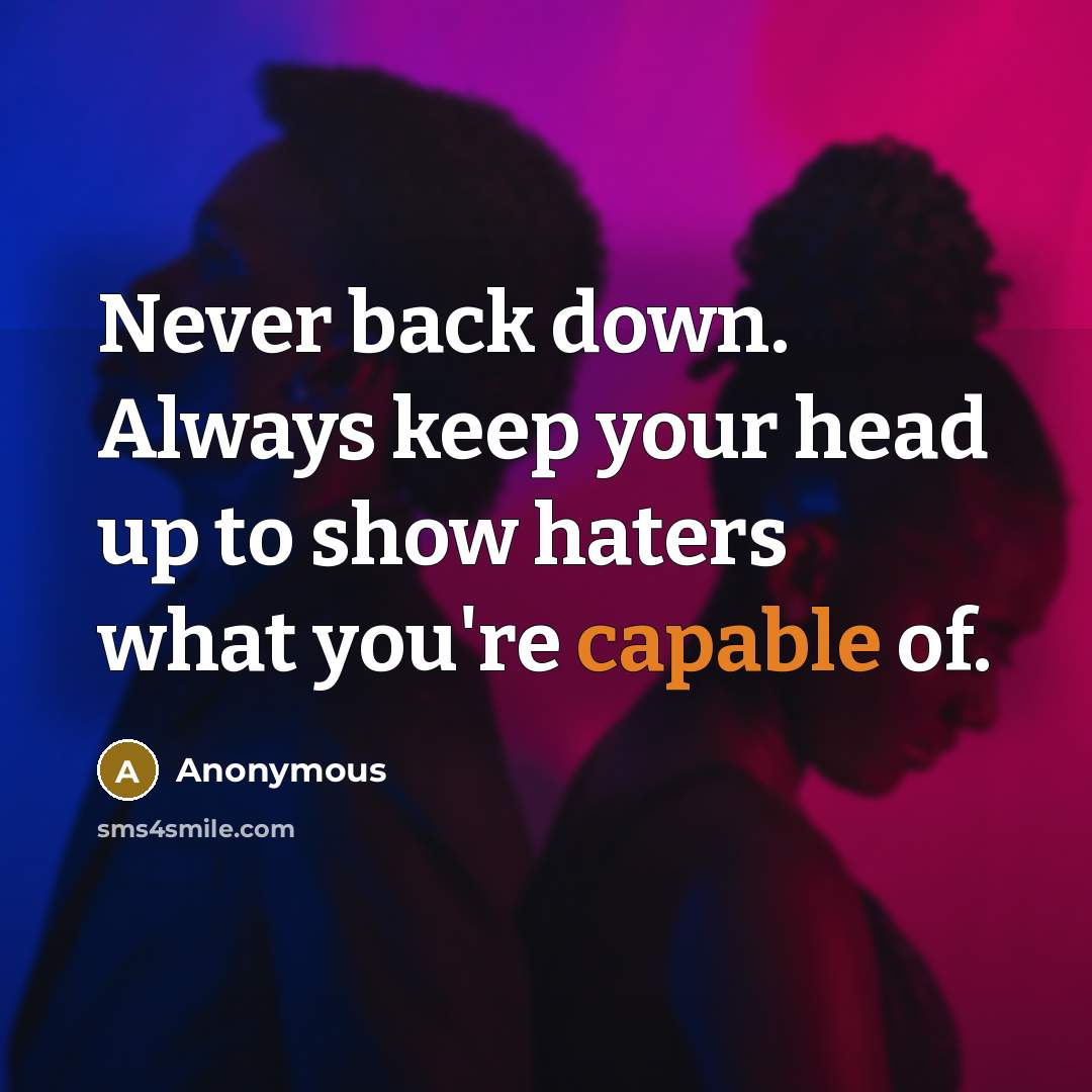 “Never back down. Always keep your head up to show haters what you're capable of.” quote by Anonymous