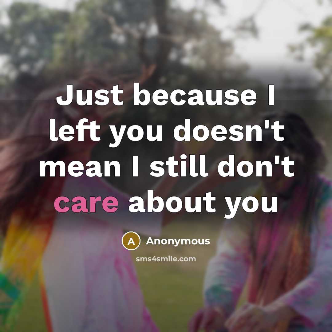 “Just because I left you doesn't mean I still don't care about you” quote by Anonymous