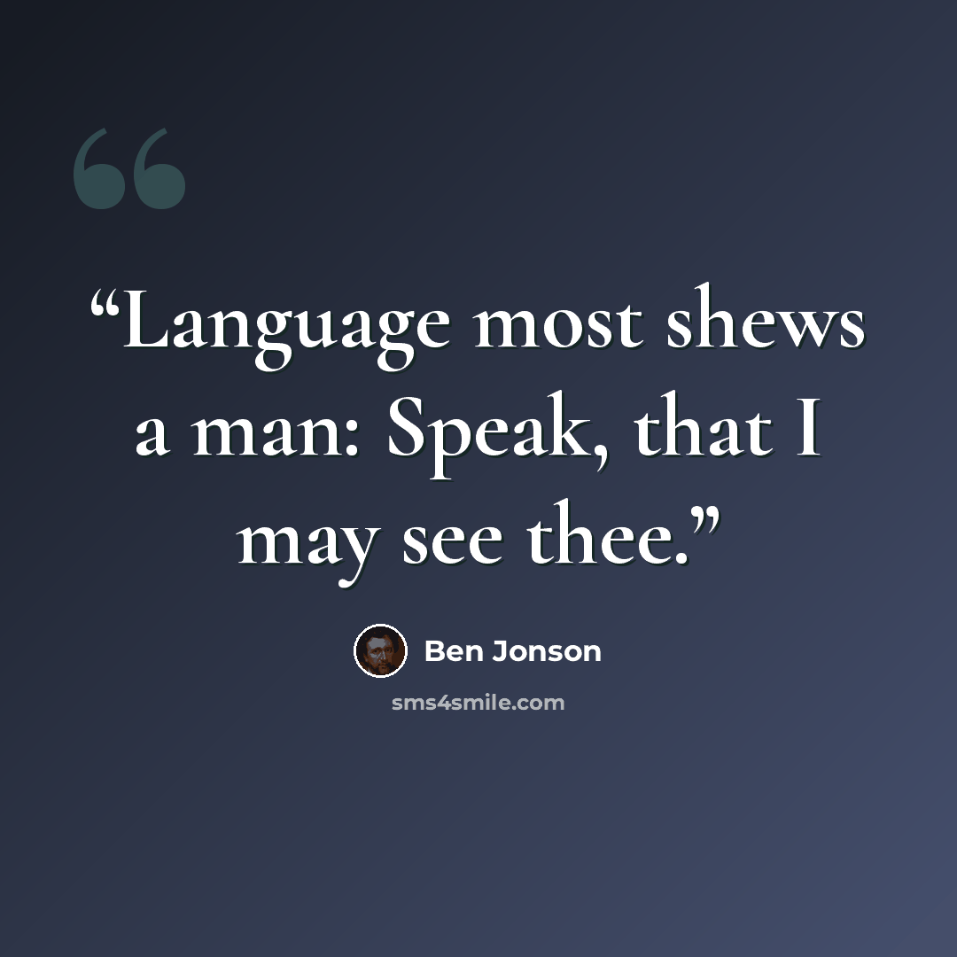 “Language most shews a man: Speak, that I may see thee.” quote by Ben Jonson
