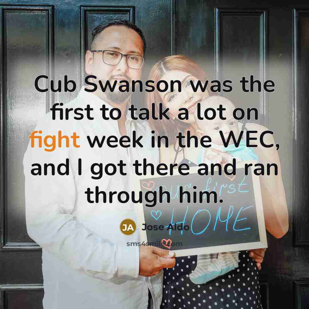“Cub Swanson was the first to talk a lot on fight week in the WEC, and I got there and ran through him.” quote by Jose Aldo