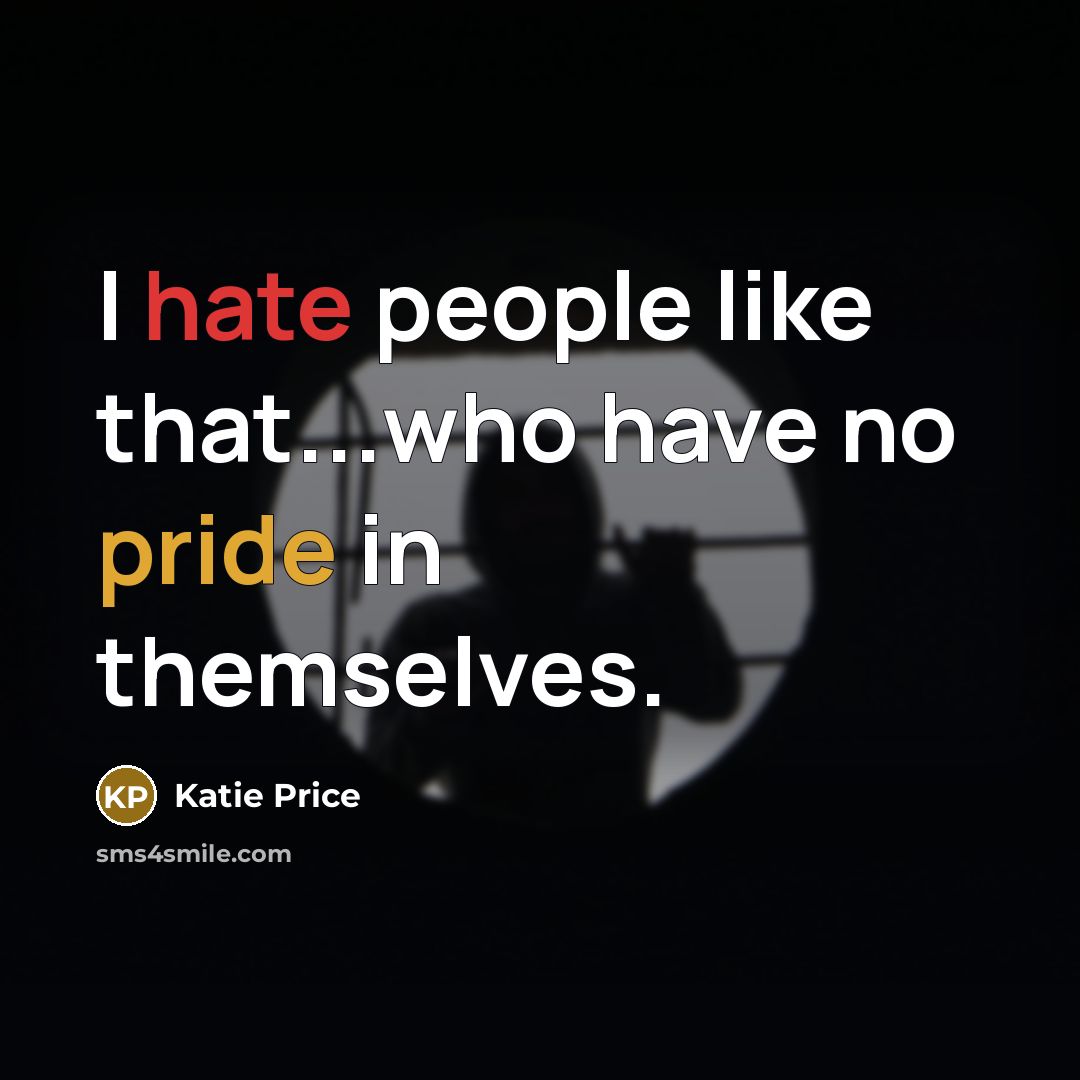 “I hate people like that...who have no pride in themselves.” quote by Katie Price