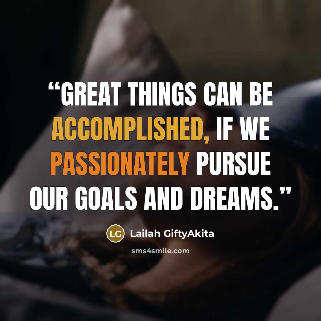 “Great things can be accomplished, if we passionately pursue our goals and dreams.” quote by Lailah GiftyAkita