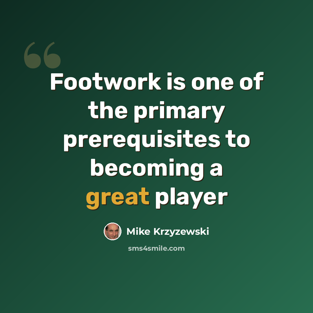 “Footwork is one of the primary prerequisites to becoming a great player” quote by Mike Krzyzewski