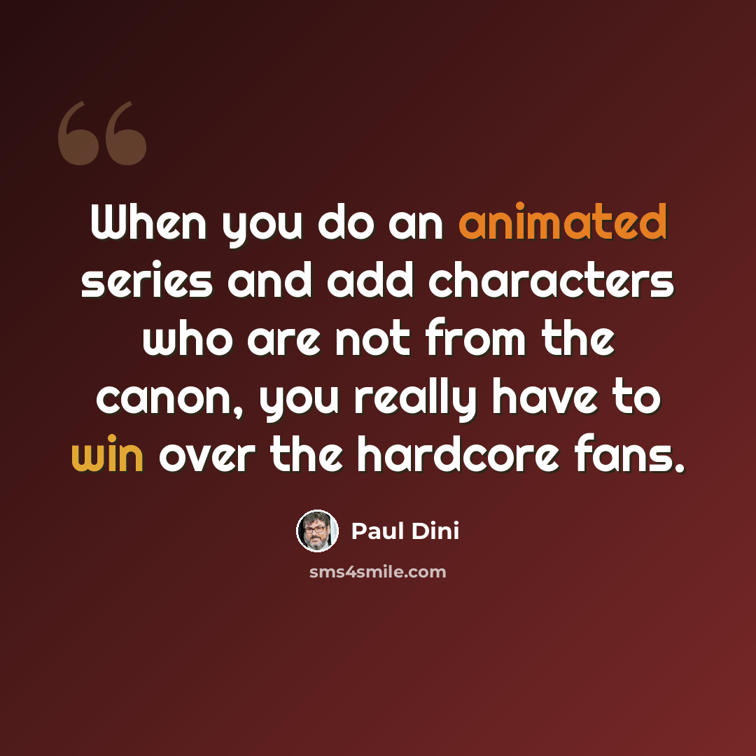 “When you do an animated series and add characters who are not from the canon, you really have to win over the hardcore fans.” quote by Paul Dini
