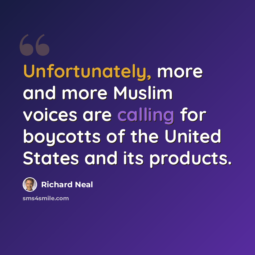 “Unfortunately, more and more Muslim voices are calling for boycotts of the United States and its products.” quote by Richard Neal