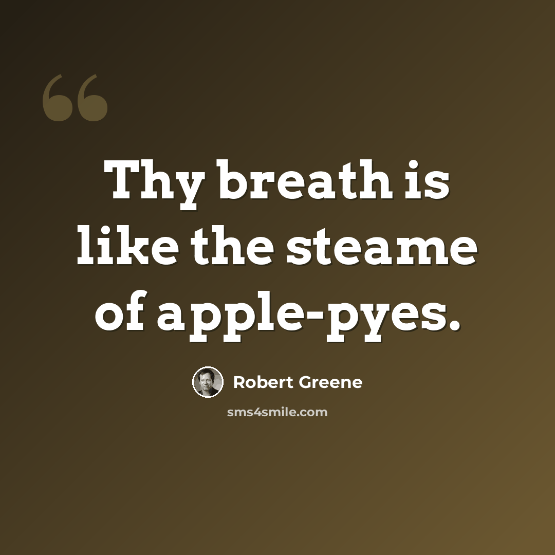 “Thy breath is like the steame of apple-pyes.” quote by Robert Greene