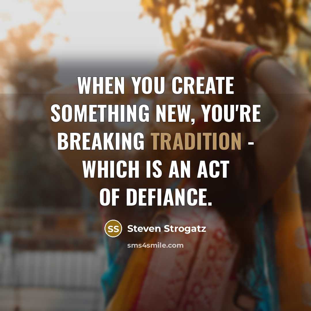 “When you create something new, you're breaking tradition - which is an act of defiance.” quote by Steven Strogatz
