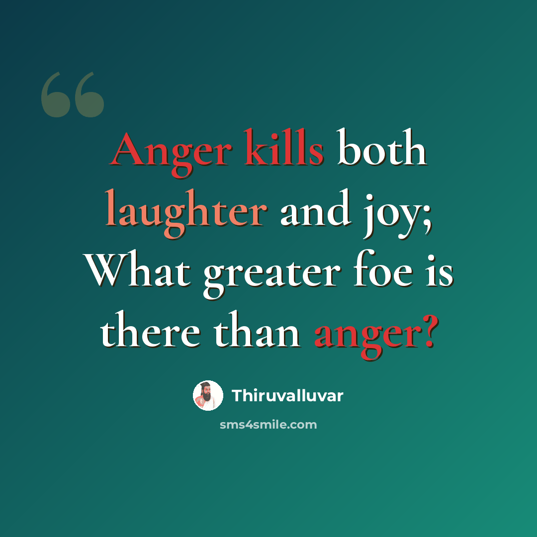 “Anger kills both laughter and joy; What greater foe is there than anger?” quote by Thiruvalluvar