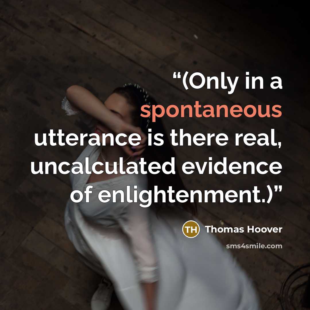 “(Only in a spontaneous utterance is there real, uncalculated evidence of enlightenment.)” quote by Thomas Hoover