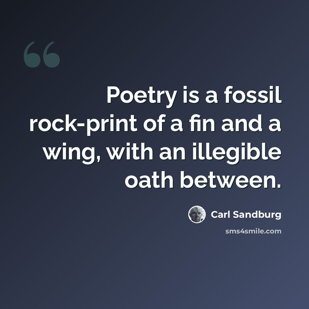 “Poetry is a fossil rock-print of a fin and a wing, with an illegible oath between.” quote by Carl Sandburg