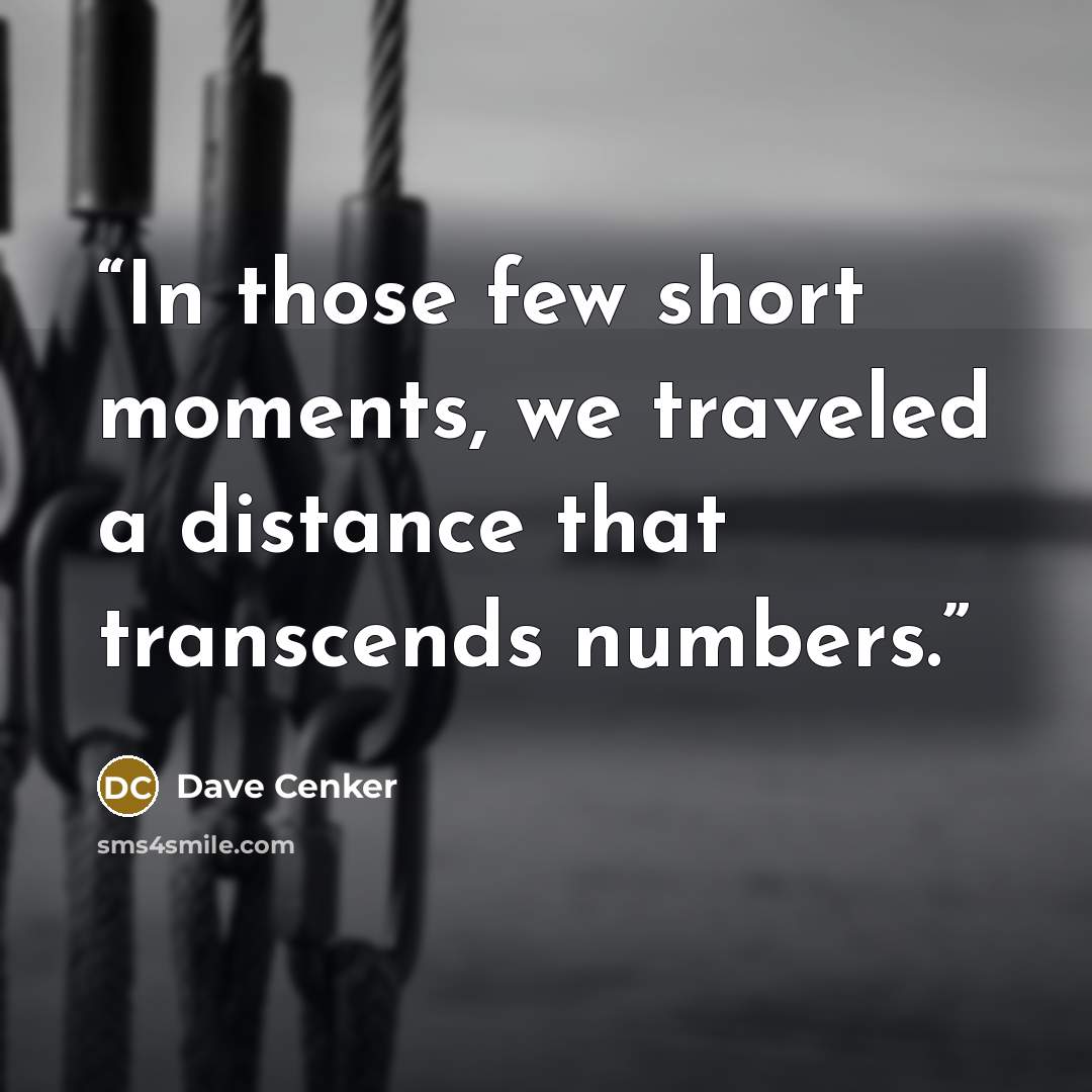 “In those few short moments, we traveled a distance that transcends numbers.” quote by Dave Cenker