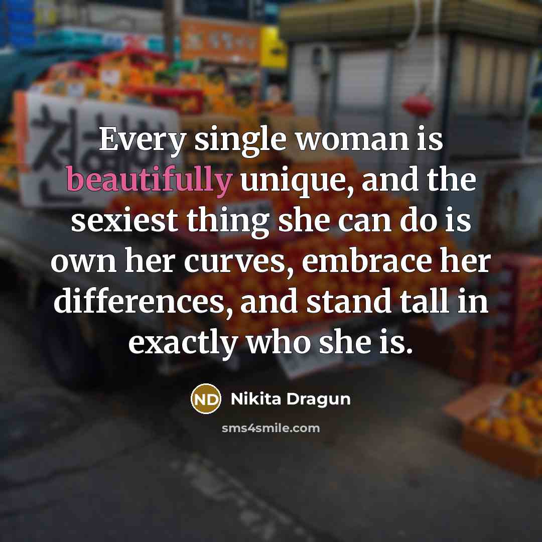 “Every single woman is beautifully unique, and the sexiest thing she can do is own her curves, embrace her differences, and stand tall in exactly who she is.” quote by Nikita Dragun