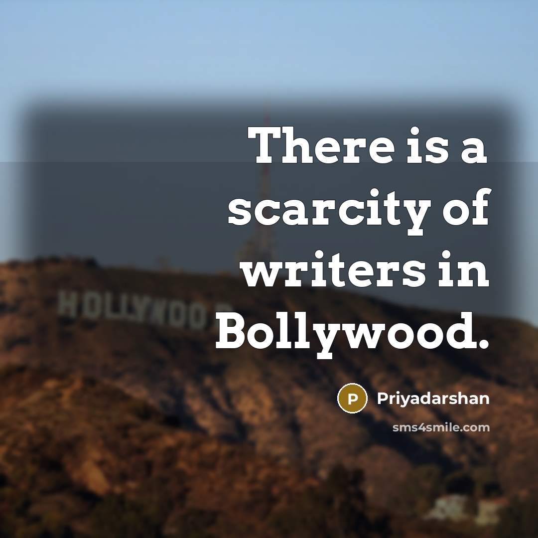 “There is a scarcity of writers in Bollywood.” quote by Priyadarshan