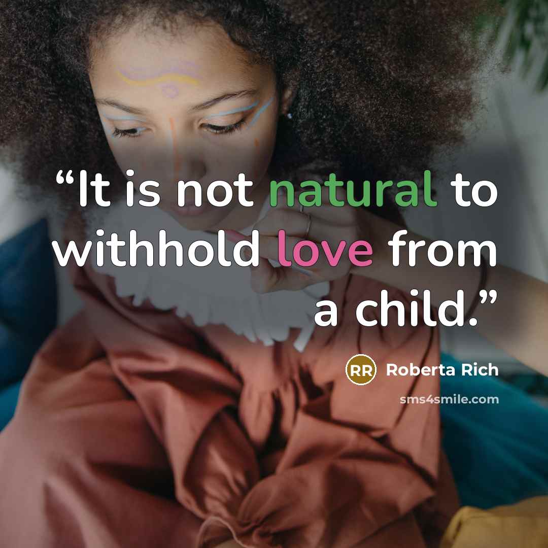 “It is not natural to withhold love from a child.” quote by Roberta Rich