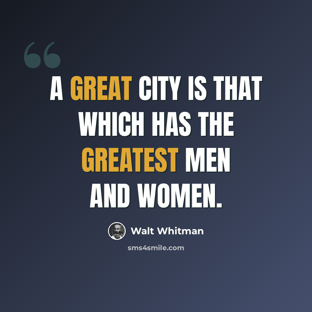“A great city is that which has the greatest men and women.” quote by Walt Whitman