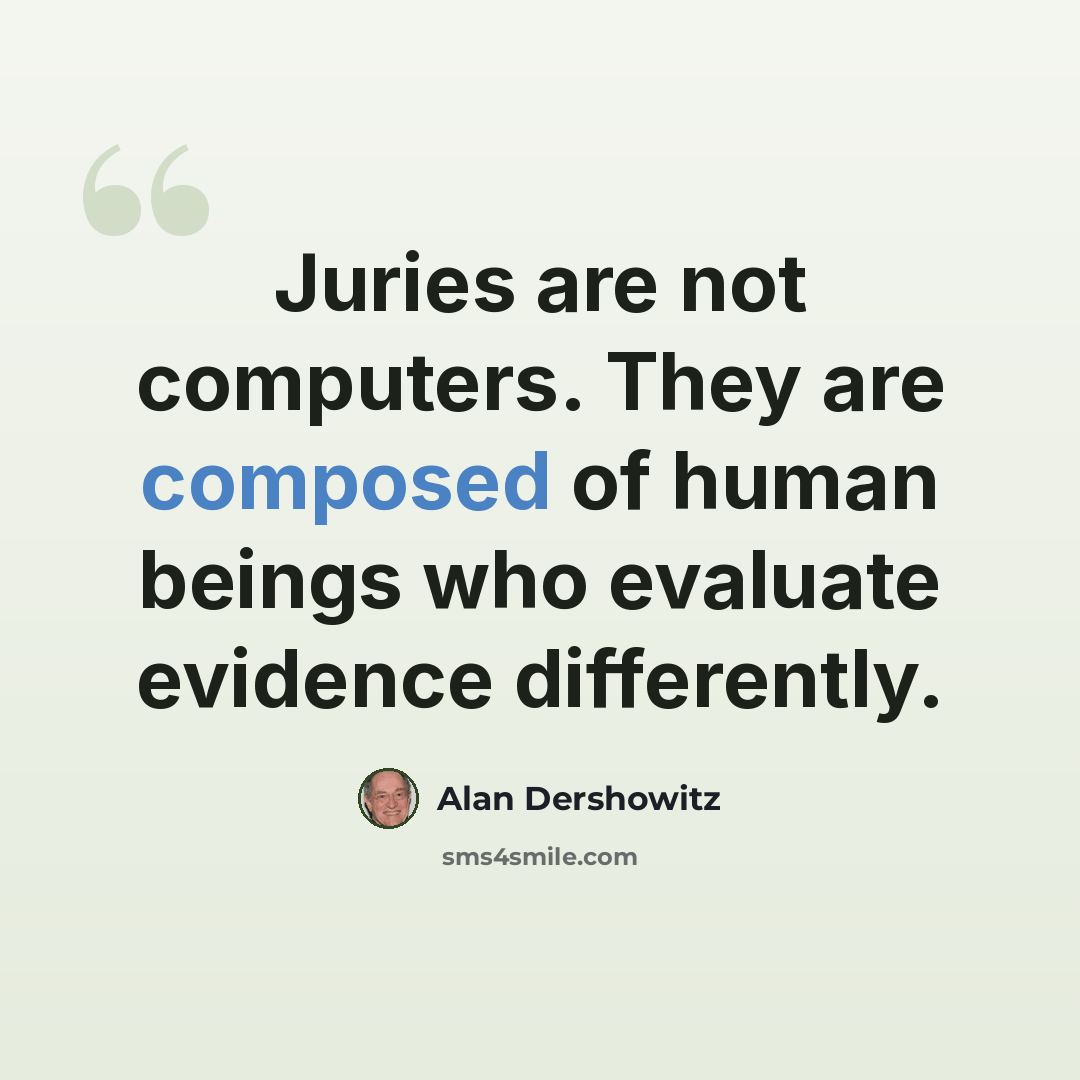 “Juries are not computers. They are composed of human beings who evaluate evidence differently.” quote by Alan Dershowitz