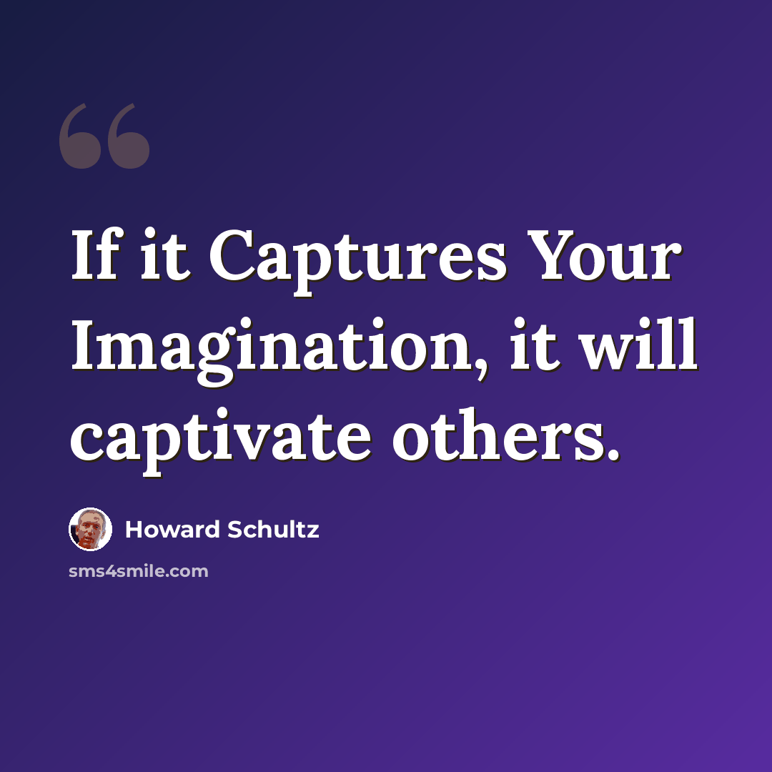 “If it Captures Your Imagination, it will captivate others.” quote by Howard Schultz