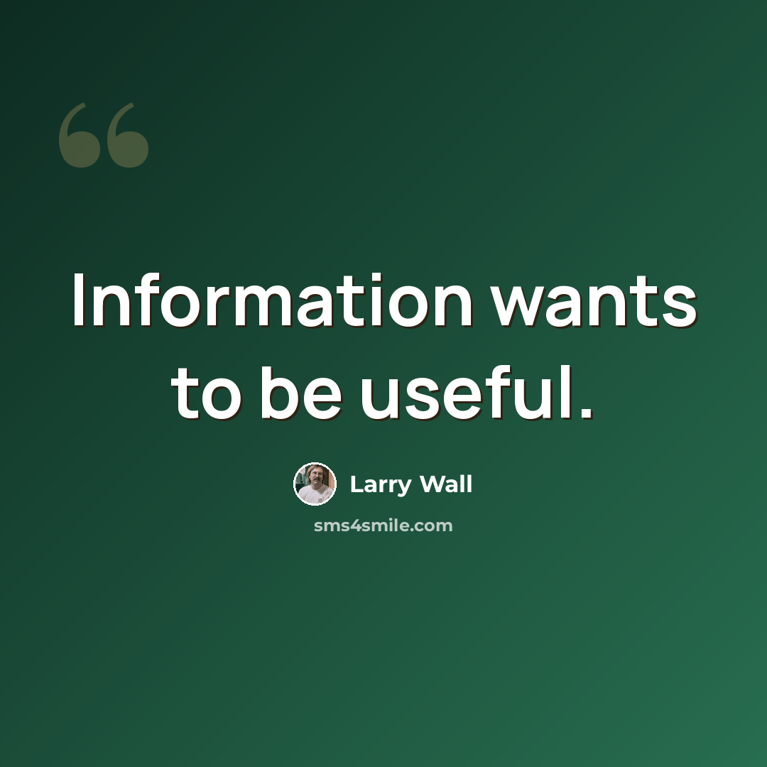 “Information wants to be useful.” quote by Larry Wall