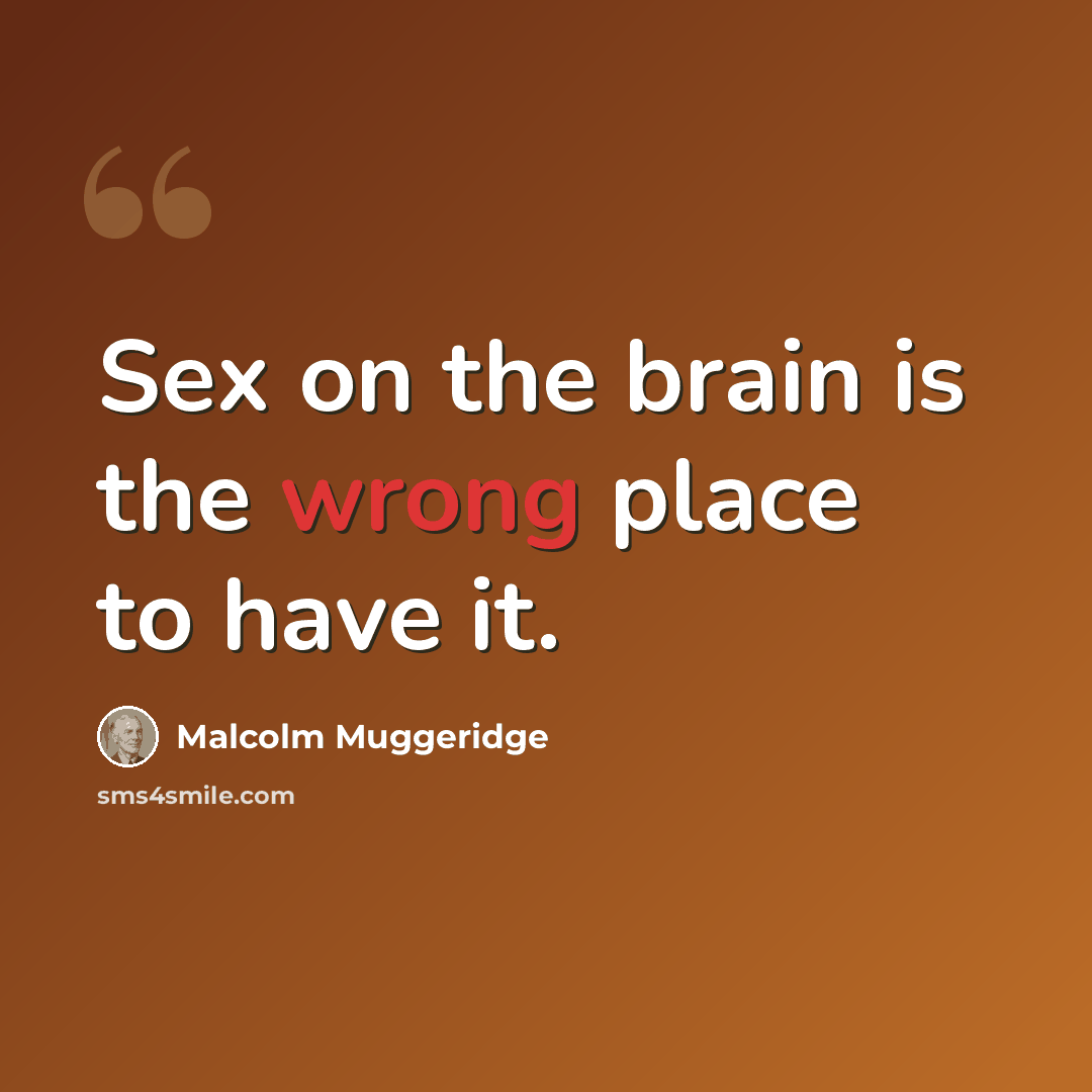 “Sex on the brain is the wrong place to have it.” quote by Malcolm Muggeridge
