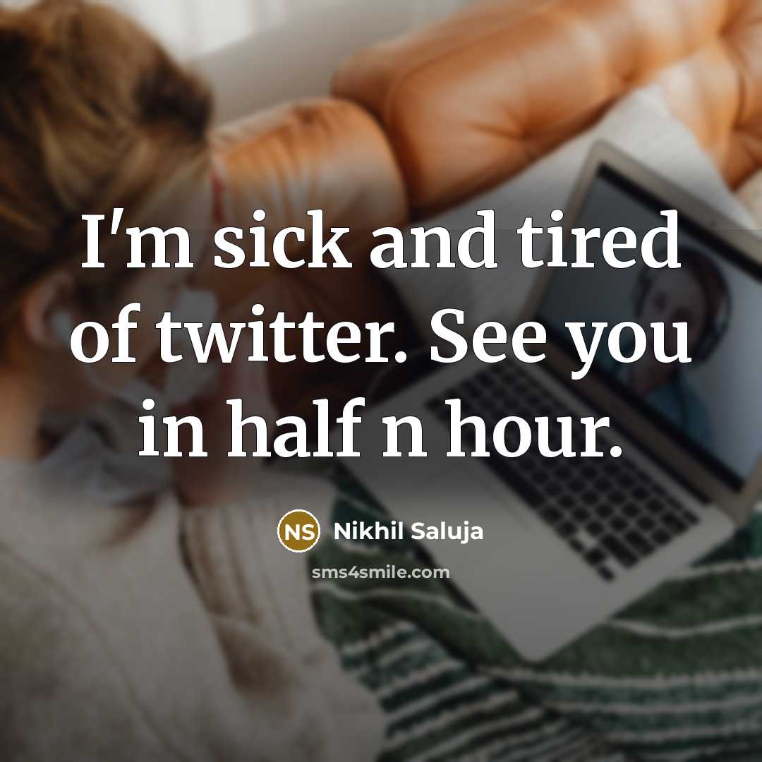 “I'm sick and tired of twitter. See you in half n hour.” quote by Nikhil Saluja