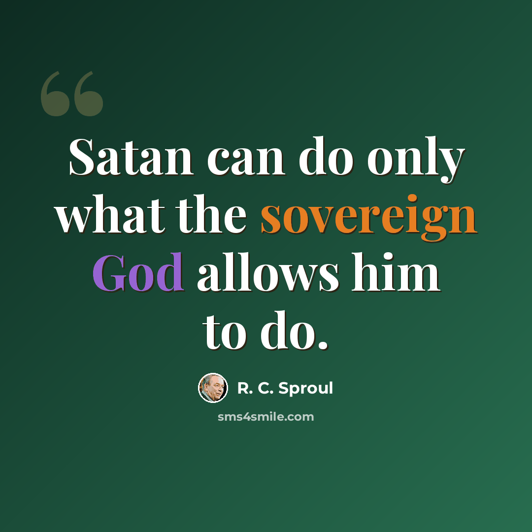 “Satan can do only what the sovereign God allows him to do.” quote by R. C. Sproul