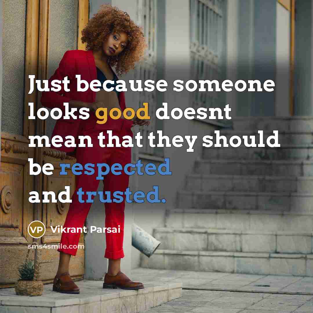 “Just because someone looks good doesnt mean that they should be respected and trusted.” quote by Vikrant Parsai