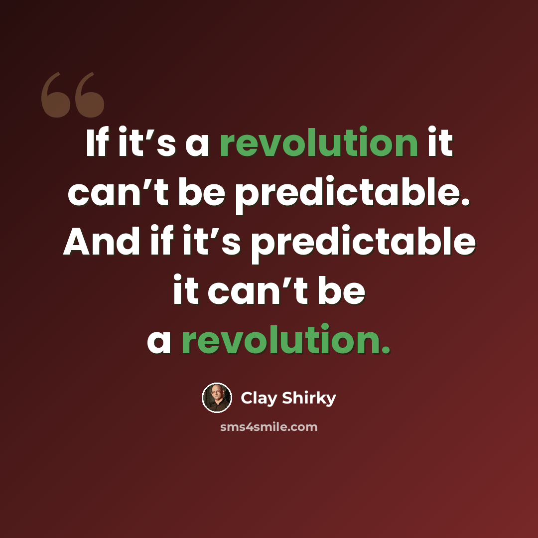 “If it’s a revolution it can’t be predictable. And if it’s predictable it can’t be a revolution.” quote by Clay Shirky