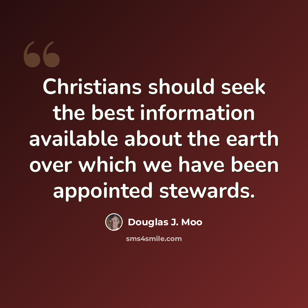 “Christians should seek the best information available about the earth over which we have been appointed stewards.” quote by Douglas J. Moo