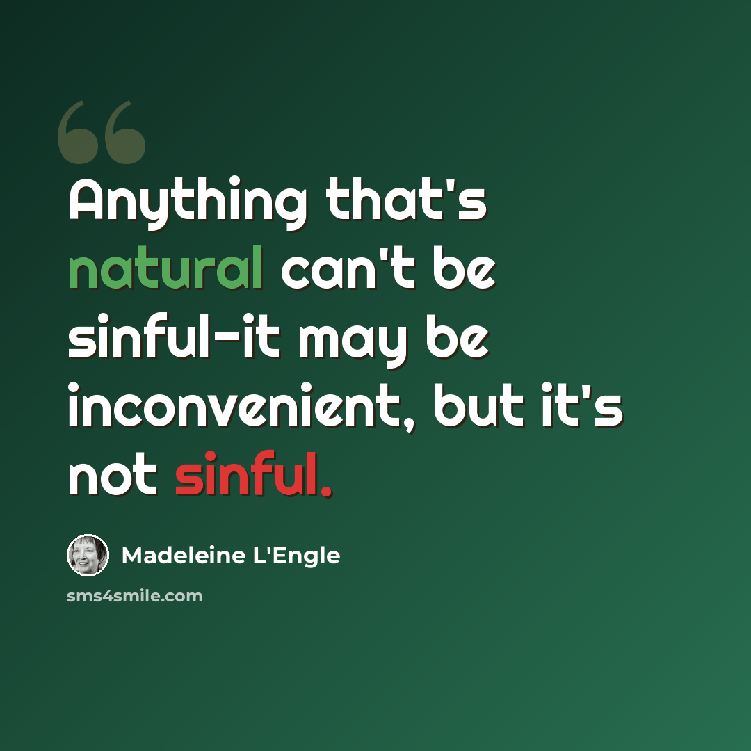 “Anything that's natural can't be sinful-it may be inconvenient, but it's not sinful.” quote by Madeleine L'Engle