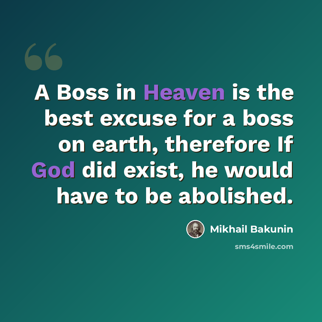 “A Boss in Heaven is the best excuse for a boss on earth, therefore If God did exist, he would have to be abolished.” quote by Mikhail Bakunin