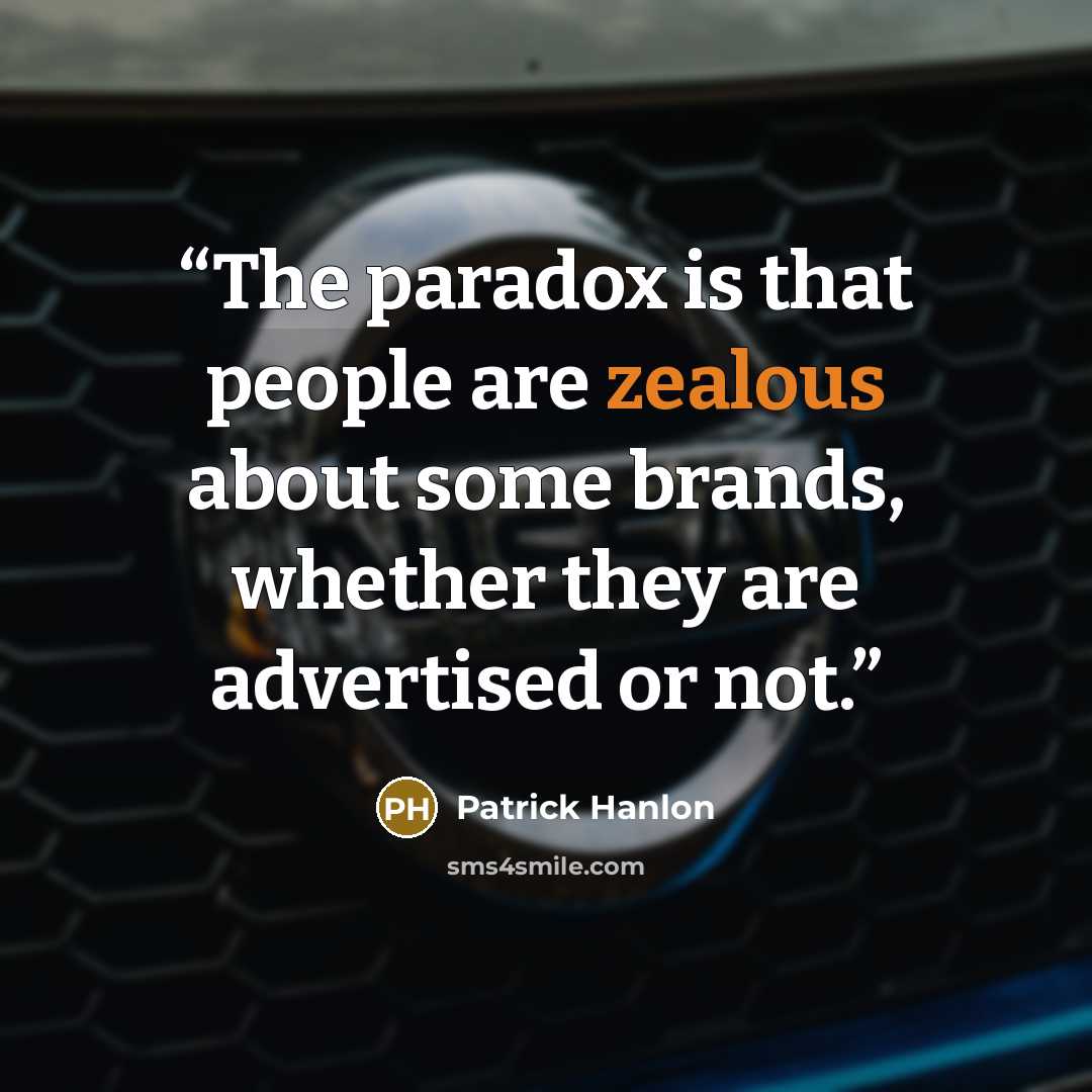 “The paradox is that people are zealous about some brands, whether they are advertised or not.” quote by Patrick Hanlon
