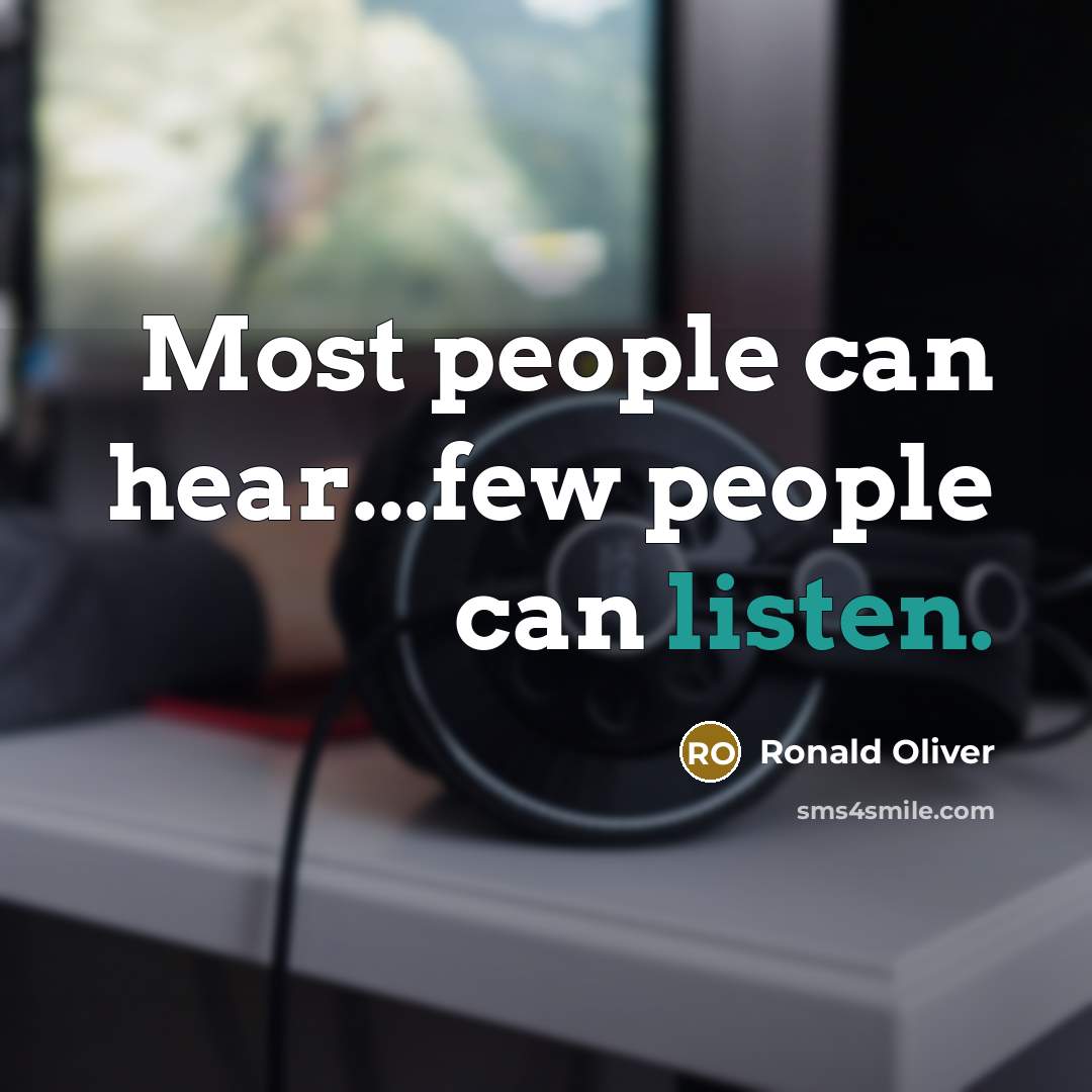 “Most people can hear...few people can listen.” quote by Ronald Oliver