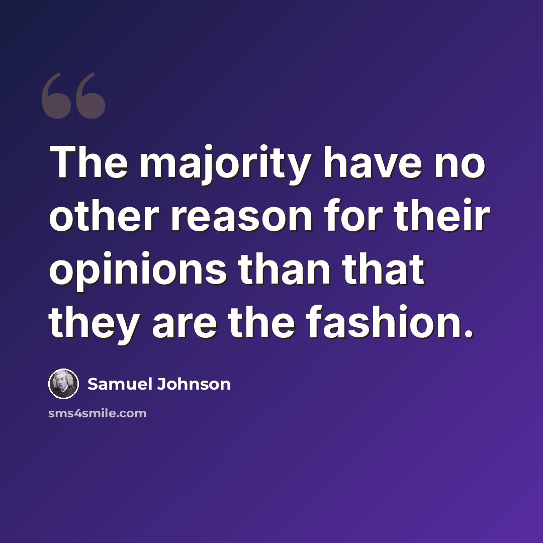 “The majority have no other reason for their opinions than that they are the fashion.” quote by Samuel Johnson