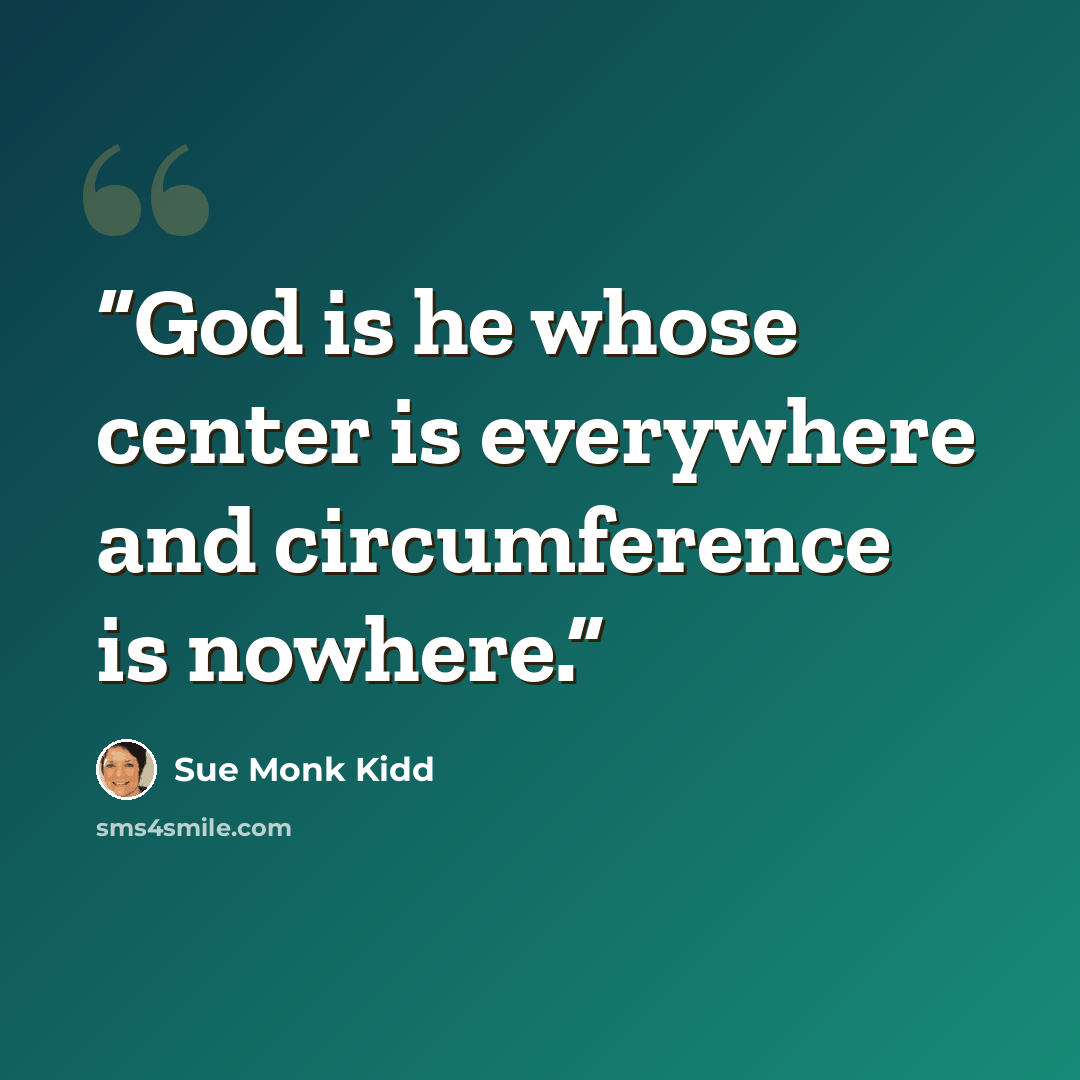 “God is he whose center is everywhere and circumference is nowhere.” quote by Sue Monk Kidd
