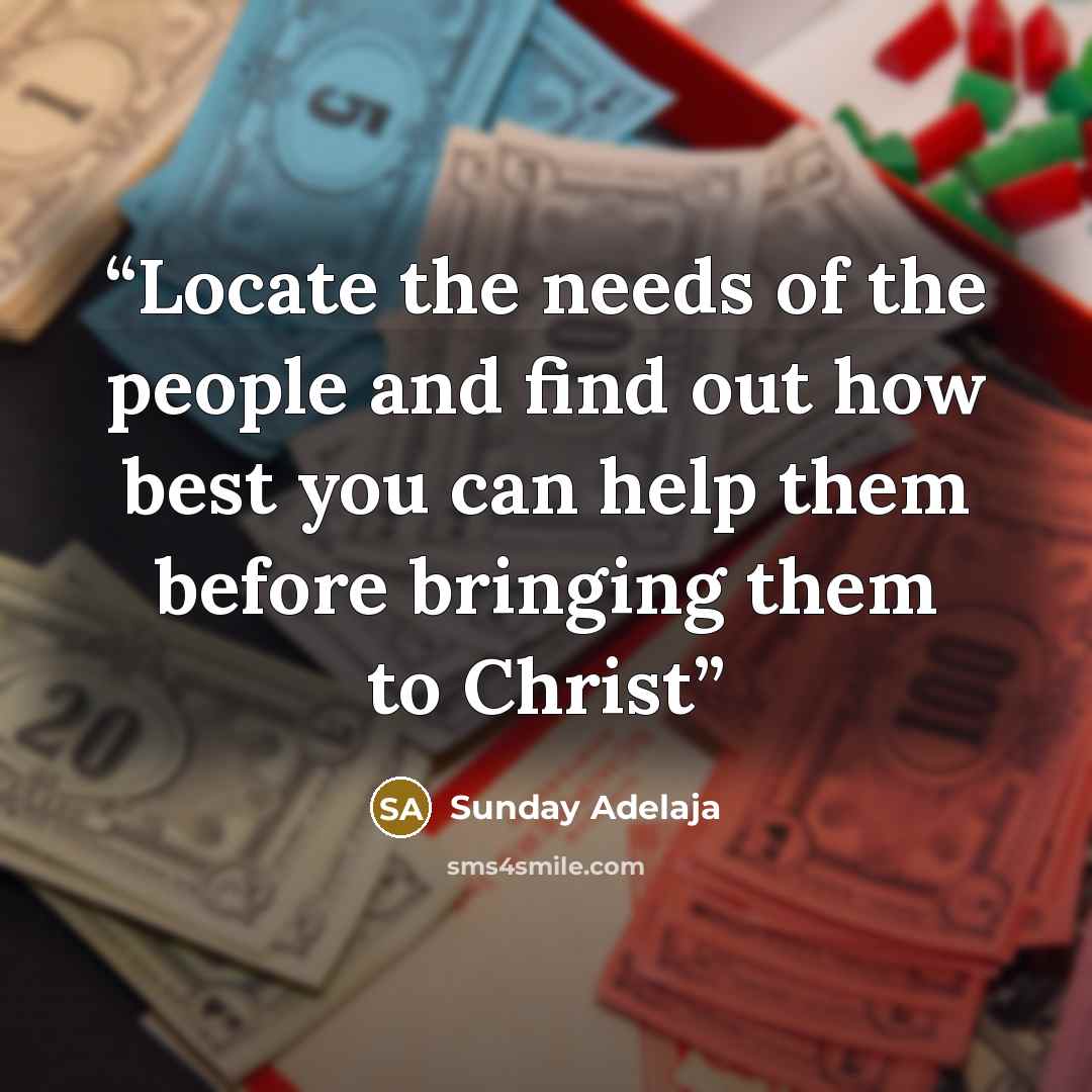“Locate the needs of the people and find out how best you can help them before bringing them to Christ” quote by Sunday Adelaja