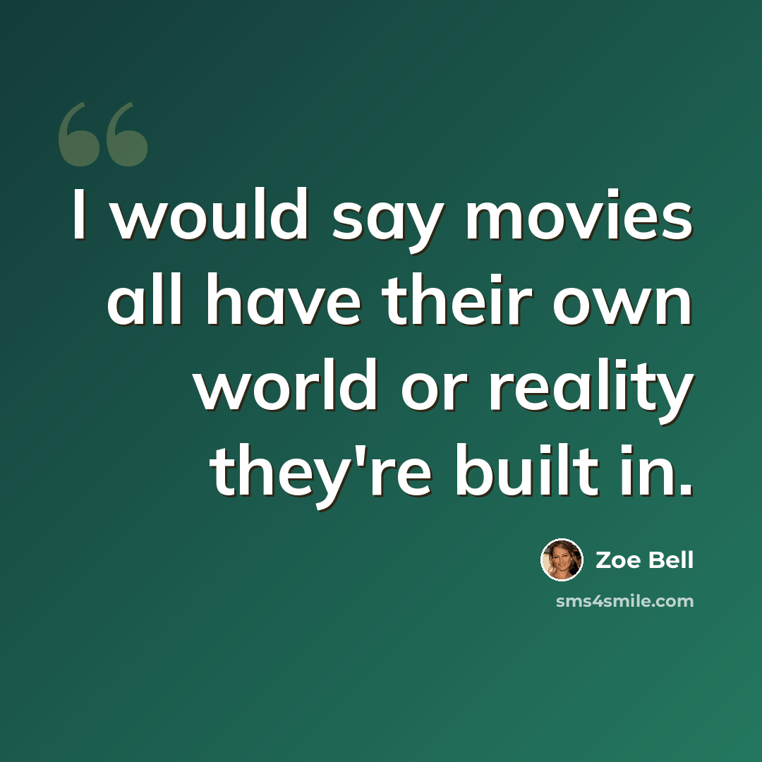 “I would say movies all have their own world or reality they're built in.” quote by Zoe Bell