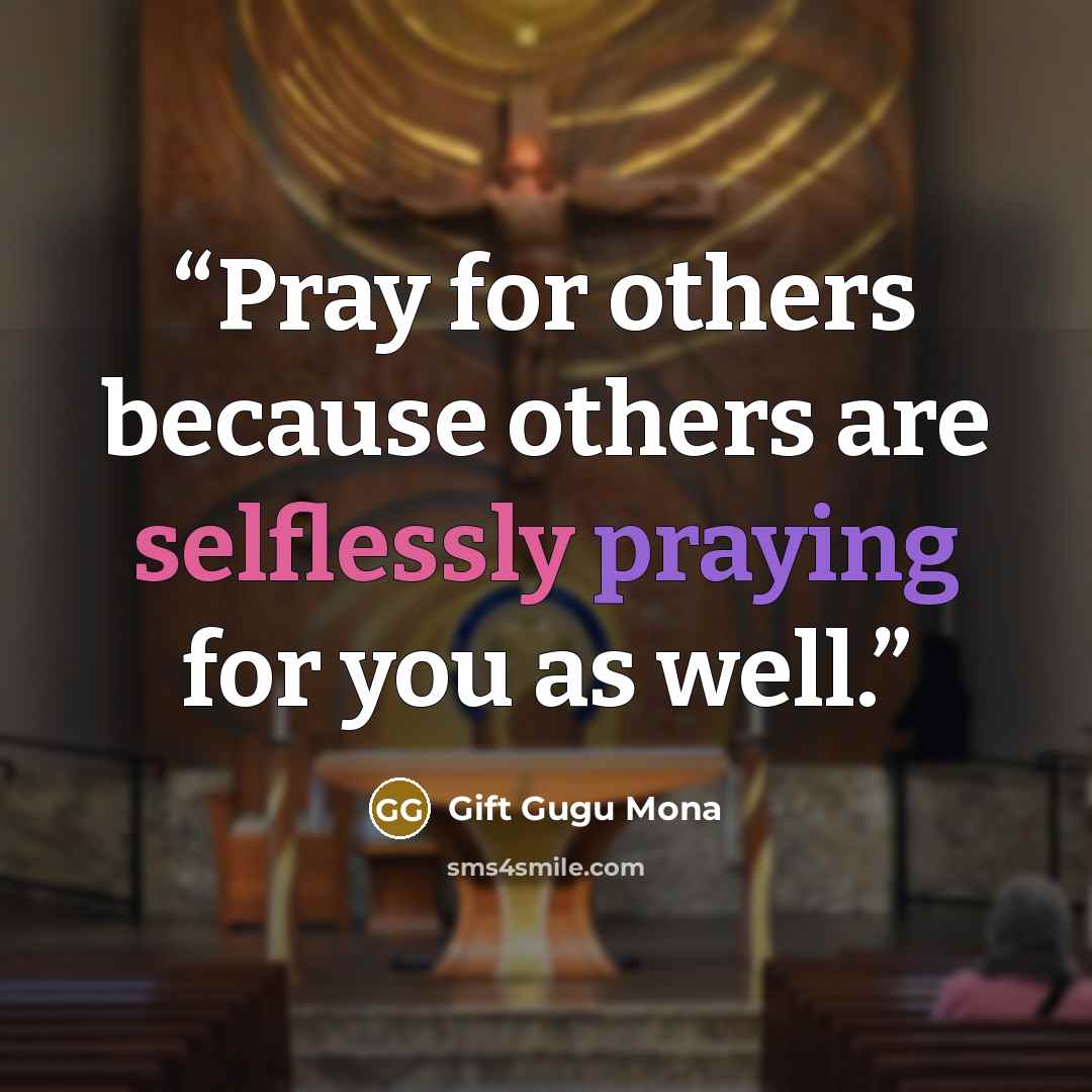 “Pray for others because others are selflessly praying for you as well.” quote by Gift Gugu Mona