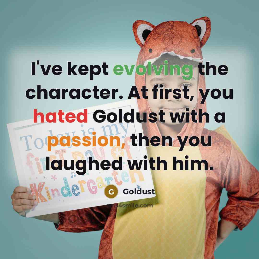 “I've kept evolving the character. At first, you hated Goldust with a passion, then you laughed with him.” quote by Goldust