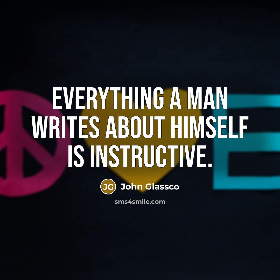 “Everything a man writes about himself is instructive.” quote by John Glassco