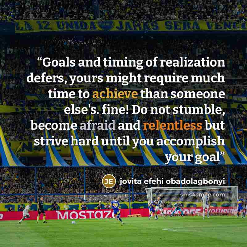 “Goals and timing of realization defers, yours might require much time to achieve than someone else's. fine! Do not stumble, become afraid and relentless but strive hard until you accomplish your goal” quote by jovita efehi obadolagbonyi