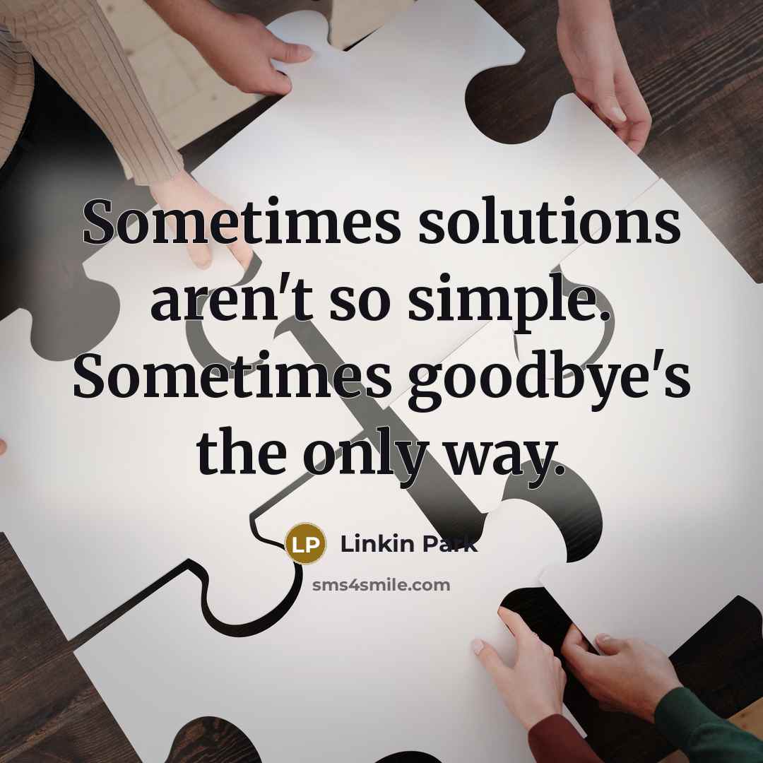 “Sometimes solutions aren't so simple. Sometimes goodbye's the only way.” quote by Linkin Park