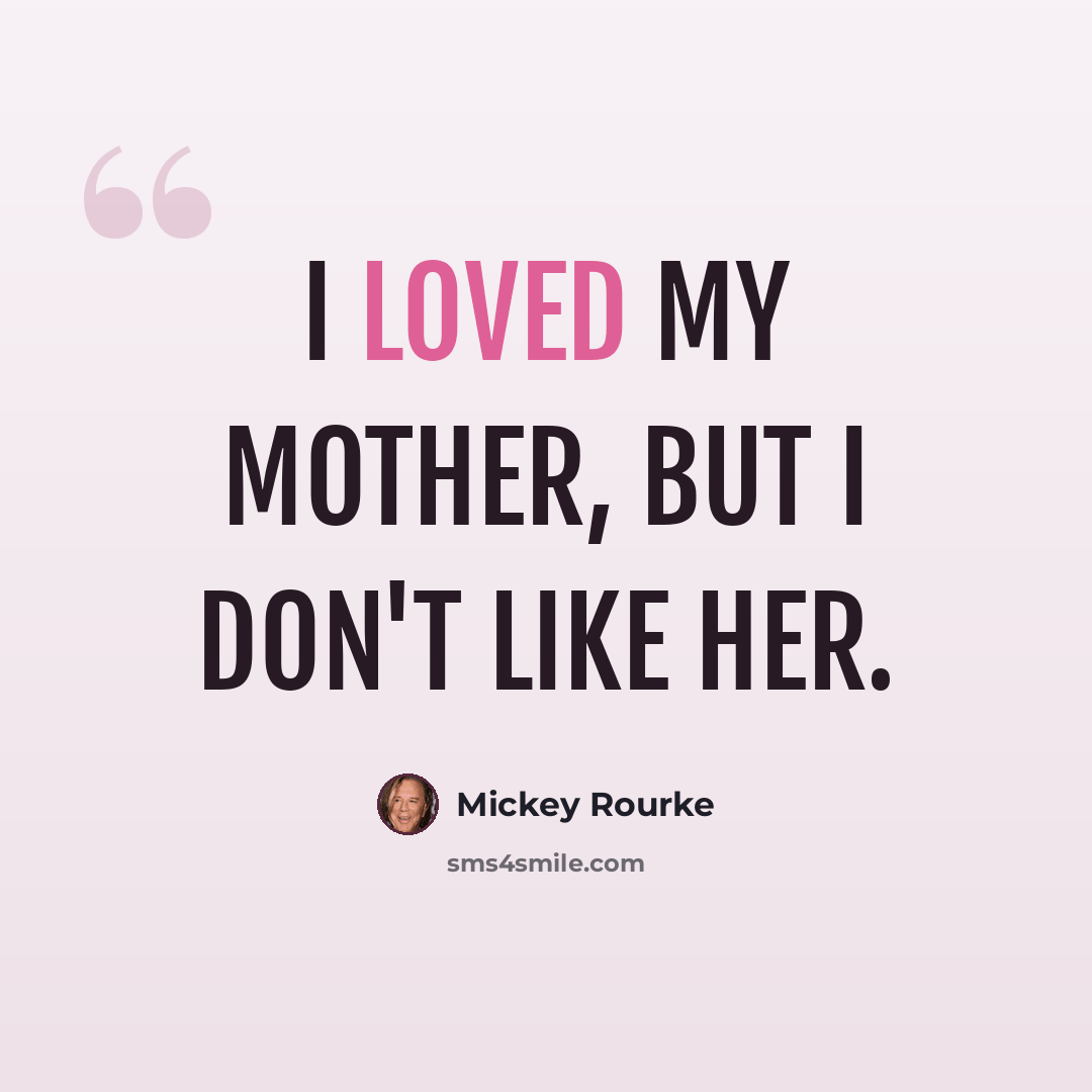 “I loved my mother, but I don't like her.” quote by Mickey Rourke